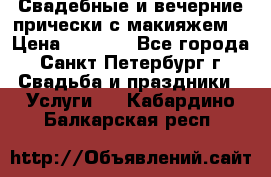 Свадебные и вечерние прически с макияжем  › Цена ­ 1 500 - Все города, Санкт-Петербург г. Свадьба и праздники » Услуги   . Кабардино-Балкарская респ.